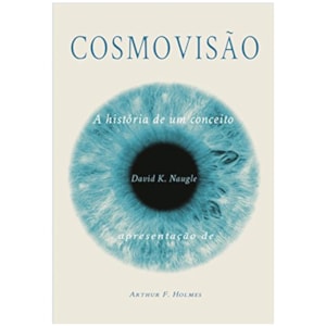 Cosmovisão | A história de um conceito | David K. Naugle