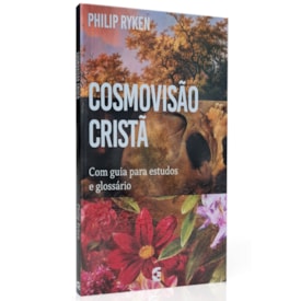 Cosmovisão Cristã | Com guia para estudos e glossário | Philip Ryken