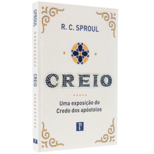 Creio | Uma Exposição do Credo dos Apóstolos | R. C. Sproul