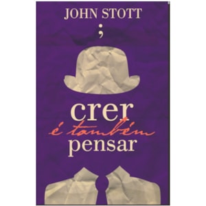 Crer É Também Pensar | John Stott