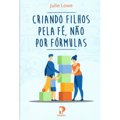 Criando Filhos Pela Fé, Não por  Fórmulas | Julie Lowe