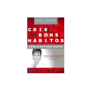 Crie Bons Hábitos - Livre-se dos Maus Hábitos | Joyce Meyer