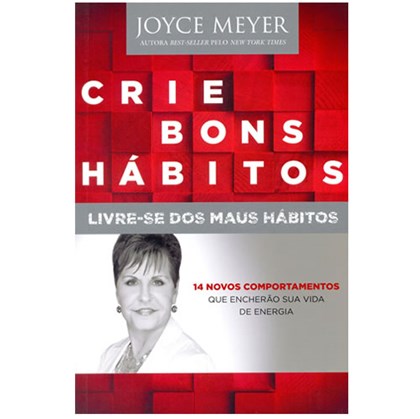 Crie Bons Hábitos - Livre-se dos Maus Hábitos | Joyce Meyer
