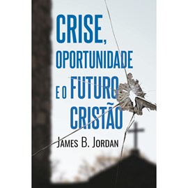 Crise, Oportunidade e o Futuro Cristão | James B. Jordan
