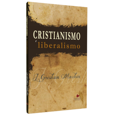 Cristianismo e Liberalismo | John Gresham Machen