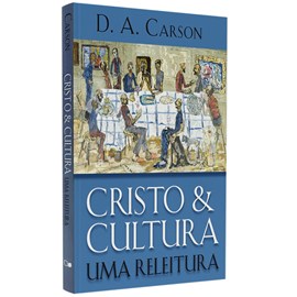 Cristo e Cultura: Uma Releitura | D. A. Carson