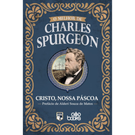 Cristo, Nossa Páscoa | O Melhor de Charles Spurgeon