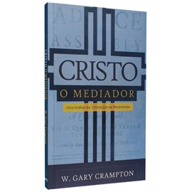 Cristo o Mediador | W. Gary Crampton