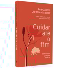 Cuidar Até o Fim | Ana Claudia Quintana Arantes