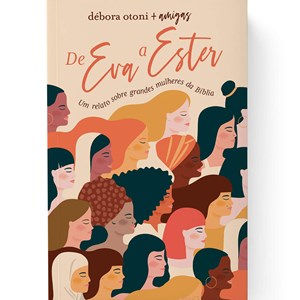 De Eva a Ester | Um relato sobre grandes mulheres da Bíblia | Débora Otoni