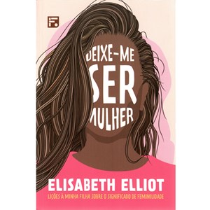 Deixe-me ser Mulher | Elisabeth Elliot