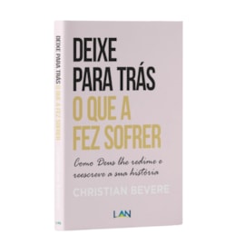 Deixe Para Trás o Que a Fez Sofrer | 
Christian Bevere