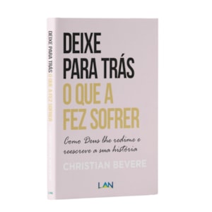 Deixe Para Trás o Que a Fez Sofrer | 
                                        Christian Bevere