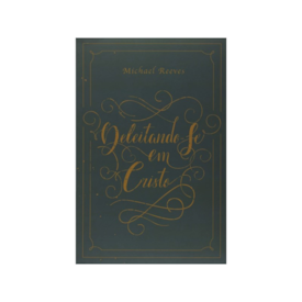 Deleitando-Se em Cristo | Michael Reeves