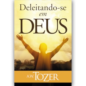 Deleitando-se em Deus | A.W. Tozer
