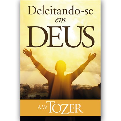 Deleitando-se em Deus | A.W. Tozer