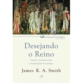 Desejando o Reino | James K. A. Smith
