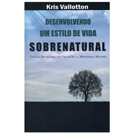 Desenvolvendo um Estilo de Vida Sobrenatural | Kris Valloton