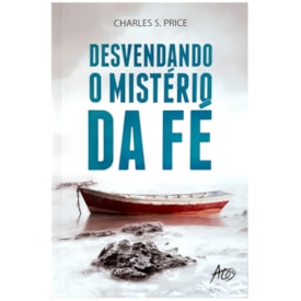 Desvendando o Mistério da Fé | Charles S. Price