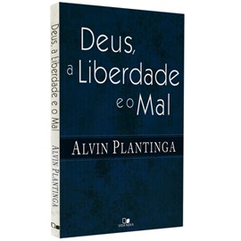 Deus, a Liberdade e o Mal | Alvin Plantinga