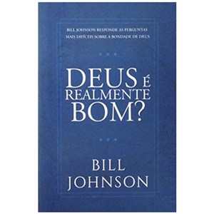 Deus é Realmente Bom? |  Bill Johnson