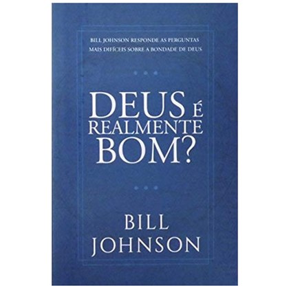 Deus é Realmente Bom? |  Bill Johnson