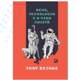 Deus, Tecnologia e a Vida Cristã | Tony Reinke