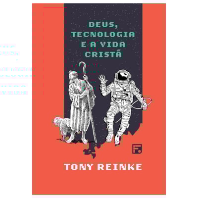 Deus, Tecnologia e a Vida Cristã | Tony Reinke