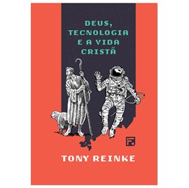 Deus, Tecnologia e a Vida Cristã | Tony Reinke