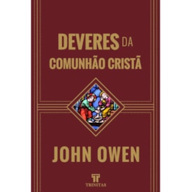 Deveres da Comunhão Cristã | John Owen