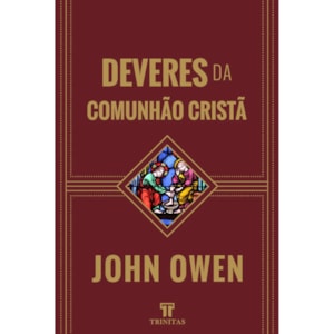 Deveres da Comunhão Cristã | John Owen