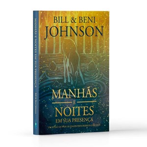 Devocional Manhãs e Noites em Sua Presença | Bill e Beni Johnson