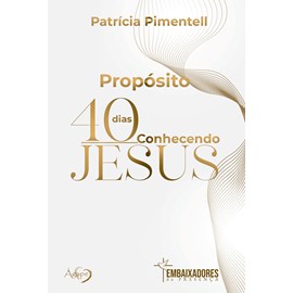 Devocional Propósito | 40 Dias Conhecendo Jesus | Patrícia Pimentell