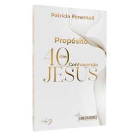 Devocional Propósito | 40 Dias Conhecendo Jesus | Patrícia Pimentell