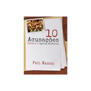 Dez Acusações Contra a Igreja Moderna | Paul Washer