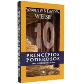 Dez Princípios Poderosos Para o Serviço Cristão | Warren W. Wiersbe e David W. Wiersbe