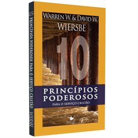 Dez Princípios Poderosos Para o Serviço Cristão | Warren W. Wiersbe e David W. Wiersbe