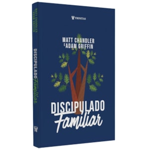 Discipulado Familiar | Matt Chandler e Adam Griffin