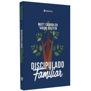 Discipulado Familiar | Matt Chandler e Adam Griffin