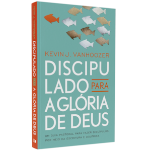 Discipulado Para a Glória de Deus |  Kevin J. Vanhoozer