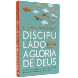 Discipulado Para a Glória de Deus |  Kevin J. Vanhoozer