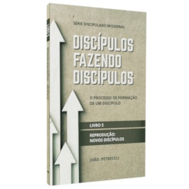 Discípulos Fazendo Discípulos | Livro 5 | João Petreceli