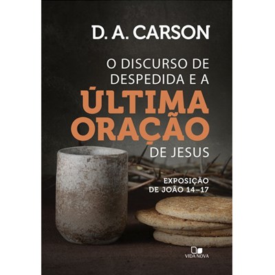 Discurso de Despedida e a última Oração de Jesus | D. A. Carson