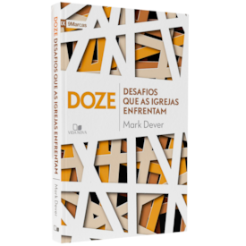 Doze Desafios que as Igrejas Enfrentam | Mark Dever