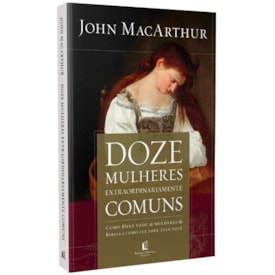 Segunda imagem do produto Doze Mulheres Extraordinariamente Comuns | John MacArthur