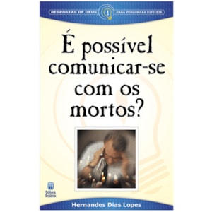 É possível comunicar-se com os Mortos? | Hernandes Dias Lopes