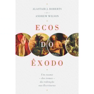 Ecos do Êxodo | Alastair Roberts e Andrew Wilson