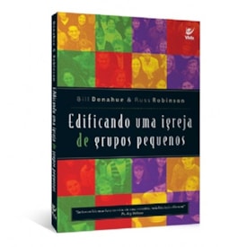 Edificando Uma Igreja De Grupos Pequenos | Bill Donahue e Russ Robinson
