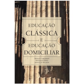Educação Clássica e Educação Domiciliar | Douglas Wilson