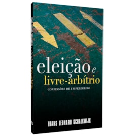 Eleição e Livre Arbítrio | Confissões de Um Peregrino